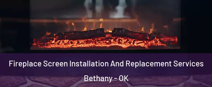  Fireplace Screen Installation And Replacement Services Bethany - OK