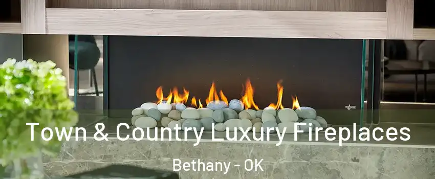  Town & Country Luxury Fireplaces Bethany - OK