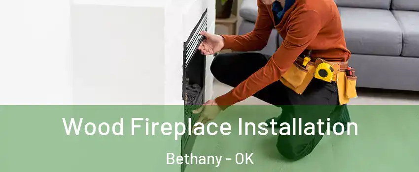  Wood Fireplace Installation Bethany - OK