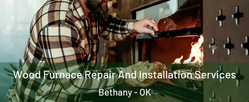  Wood Furnace Repair And Installation Services Bethany - OK